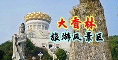抠得校花的骚逼直喷水中国浙江-绍兴大香林旅游风景区
